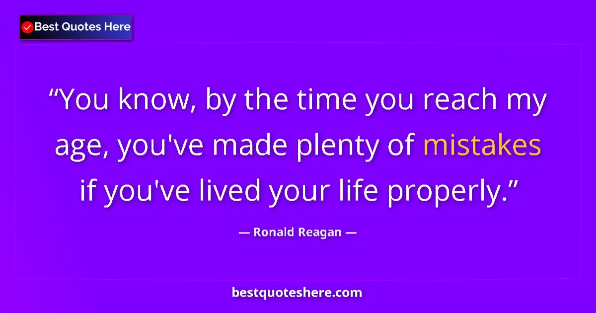 Quote by Ronald Reagan: You know, by the time you reach my age, you've made plenty of mistakes if you've lived your life pro...