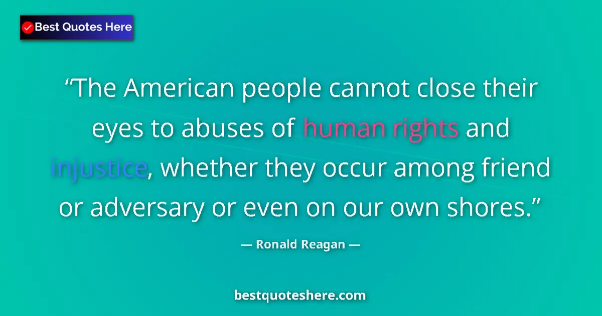 Quote by Ronald Reagan: The American people cannot close their eyes to abuses of human rights and injustice, whether they oc...