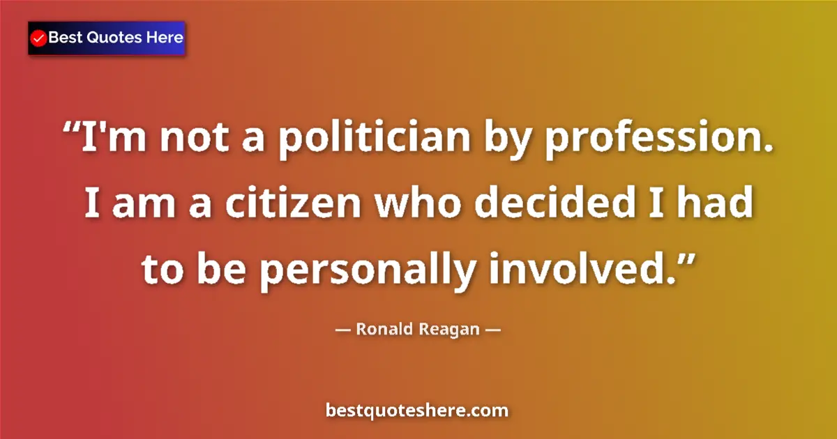 Quote by Ronald Reagan: I'm not a politician by profession. I am a citizen