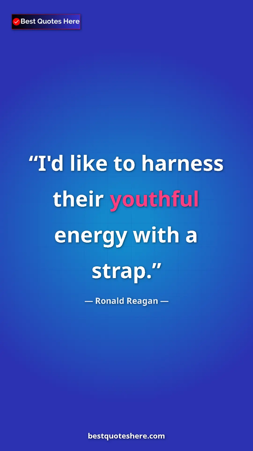 Pinterest quote poster by Ronald Reagan: "I'd like to harness their youthful energy with a strap."