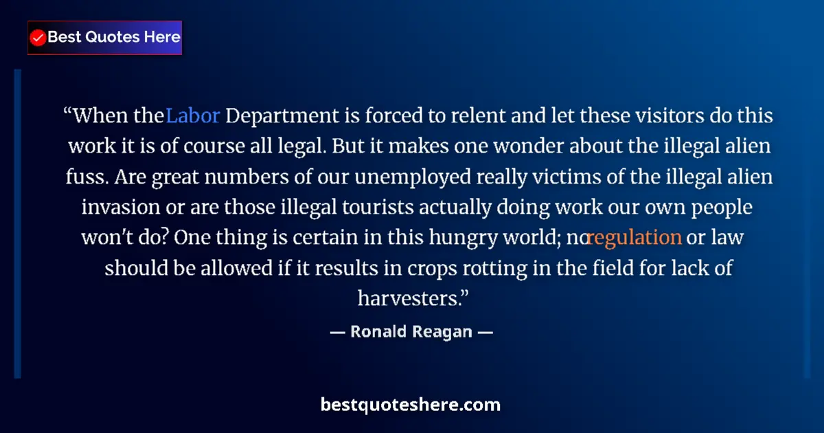 Quote by Ronald Reagan: When the Labor Department is forced to relent and let these visitors do this work it is of course al...