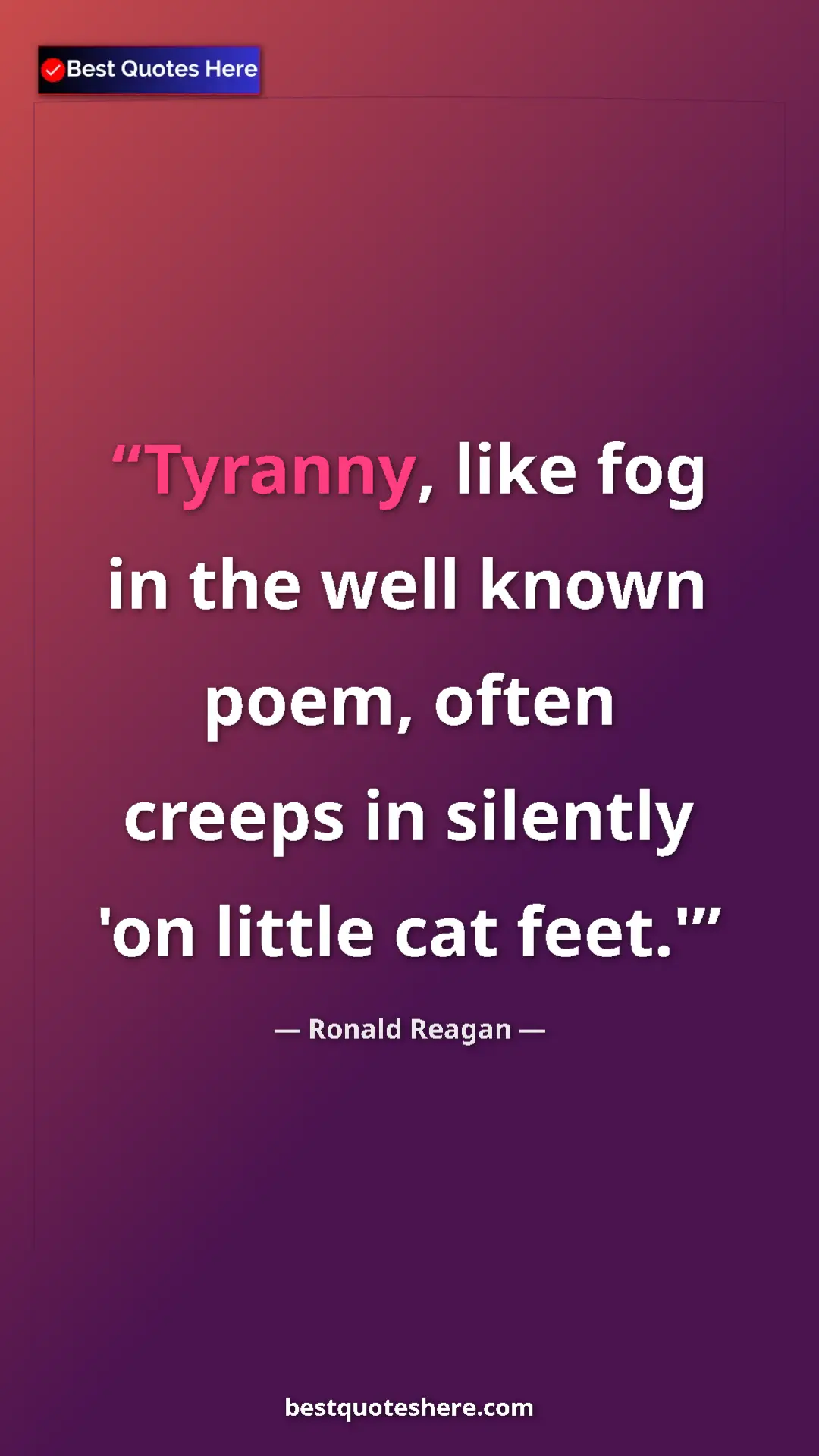 Pinterest quote poster by Ronald Reagan: "Tyranny, like fog in the well known poem, often creeps in..."