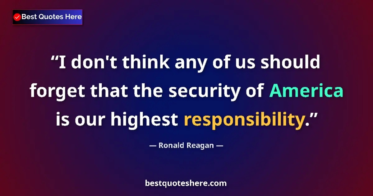 Quote by Ronald Reagan: I don't think any of us should forget that the security of America is our highest responsibility....