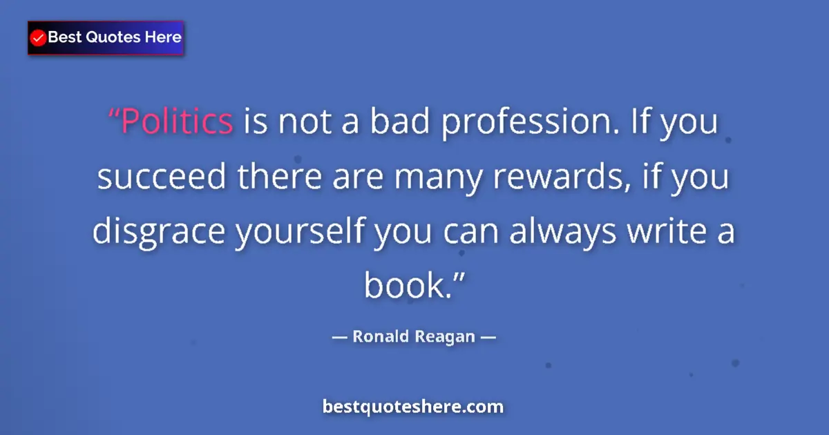Quote by Ronald Reagan: Politics is not a bad profession. If you succeed t