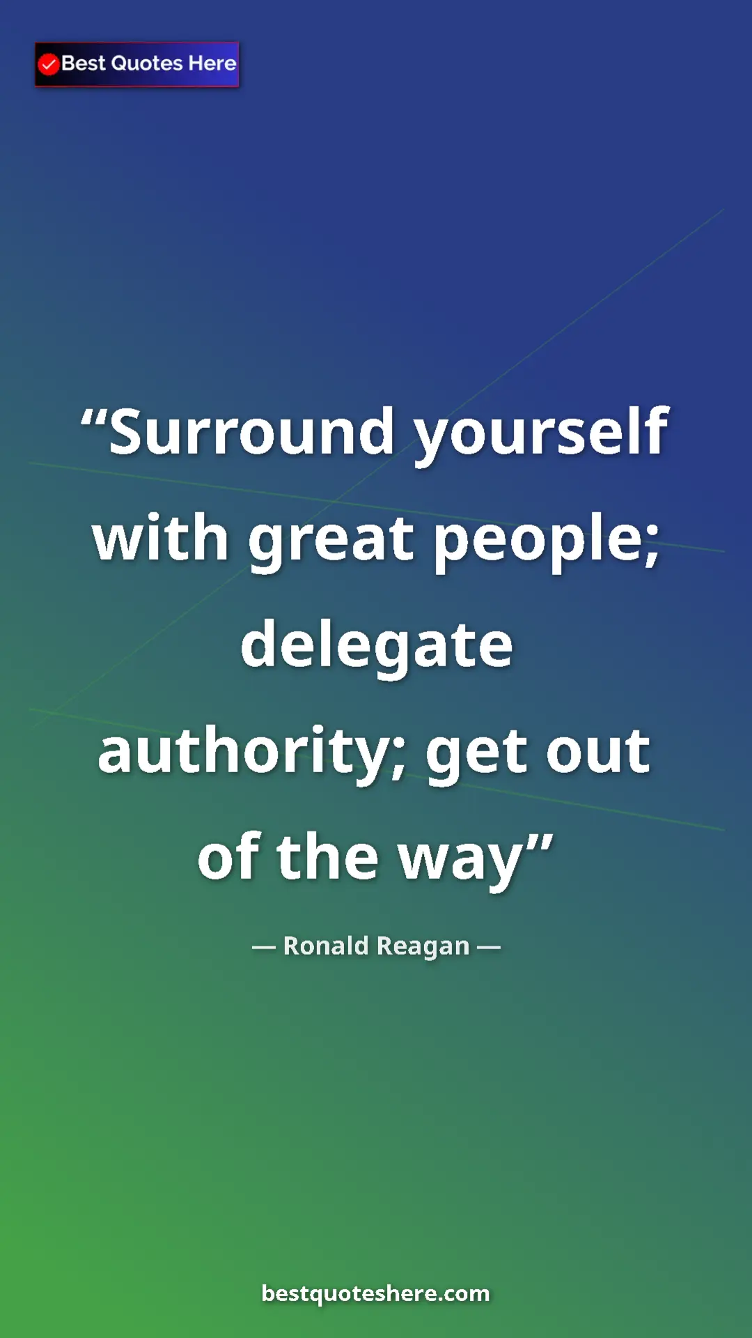 Pinterest quote poster by Ronald Reagan: "Surround yourself with great people; delegate authority;..."