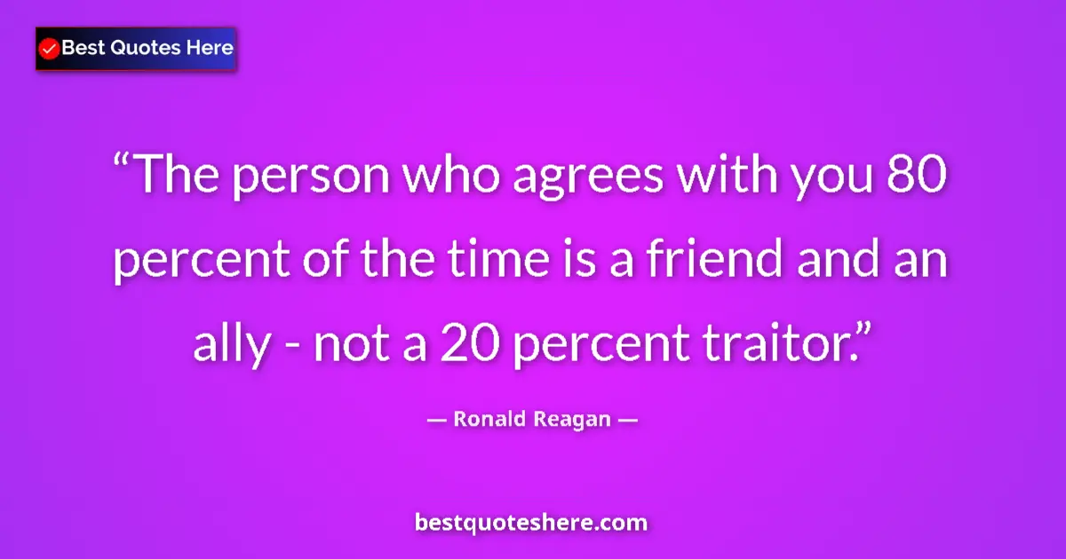 Quote by Ronald Reagan: The person who agrees with you 80 percent of the t
