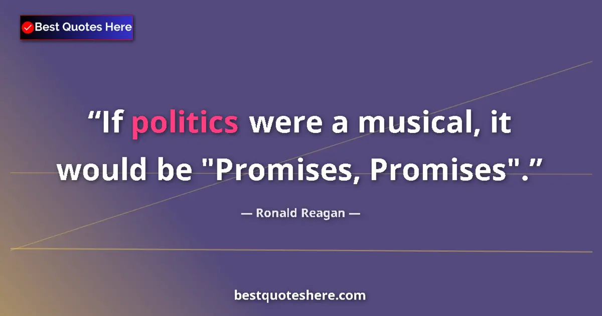 Image for the quote by Ronald Reagan: If politics were a musical, it would be 