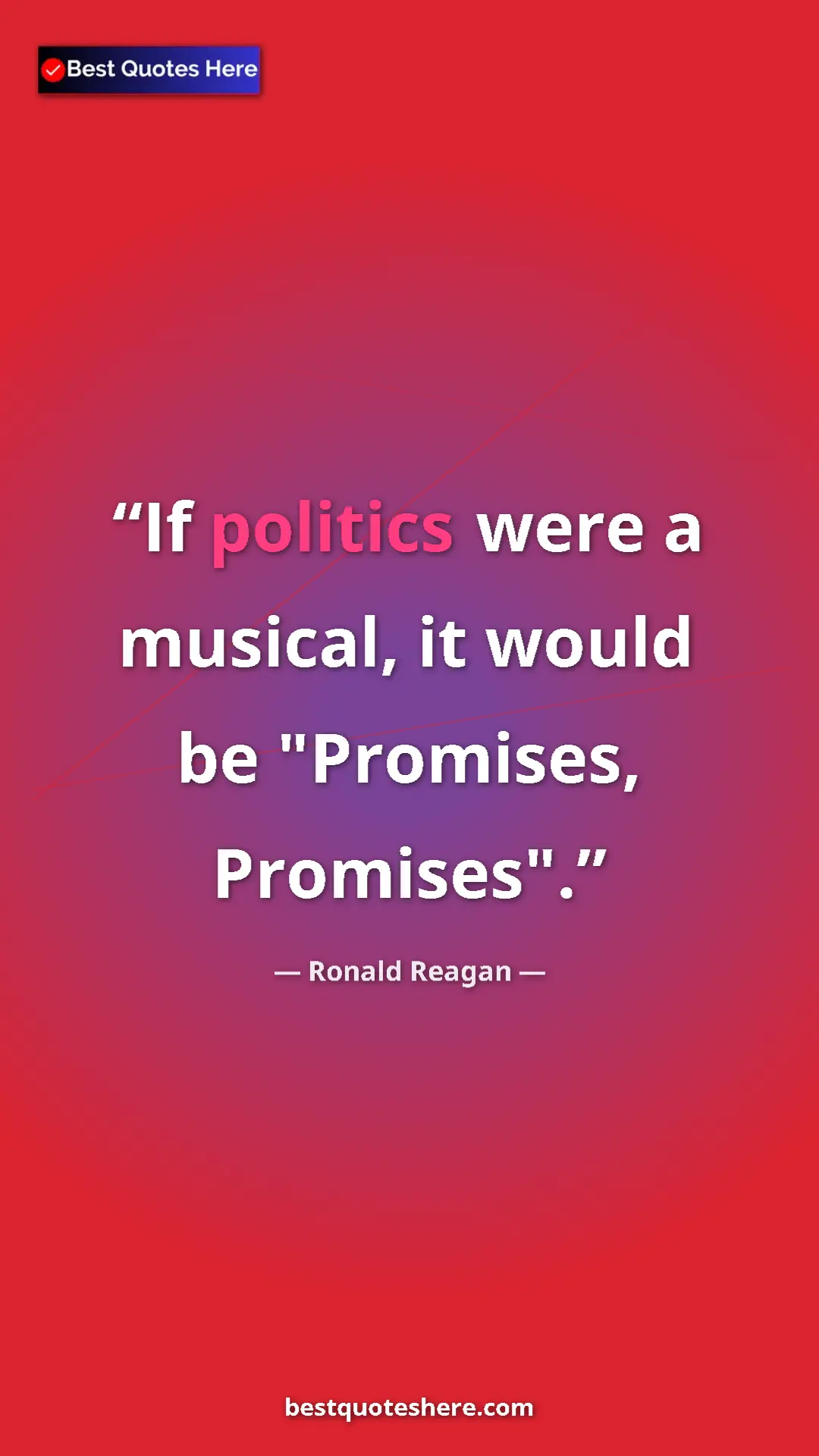 Ronald Reagan Quote Card: "If politics were a musical, it would be "Promises,..." Pinterest quote poster by Ronald Reagan: "If politics were a musical, it would be "Promises,..."