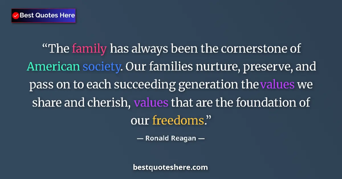 Ronald Reagan quote: "The family has always been the cornerstone of American..."
