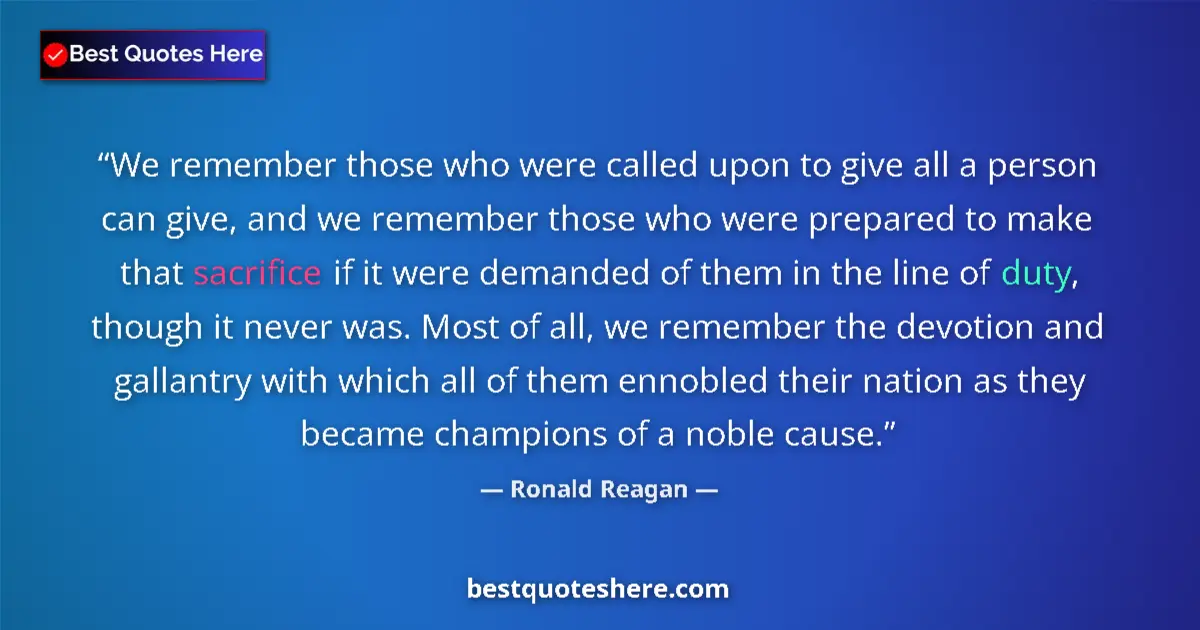 Quote by Ronald Reagan: We remember those who were called upon to give all a person can give, and we remember those who were...