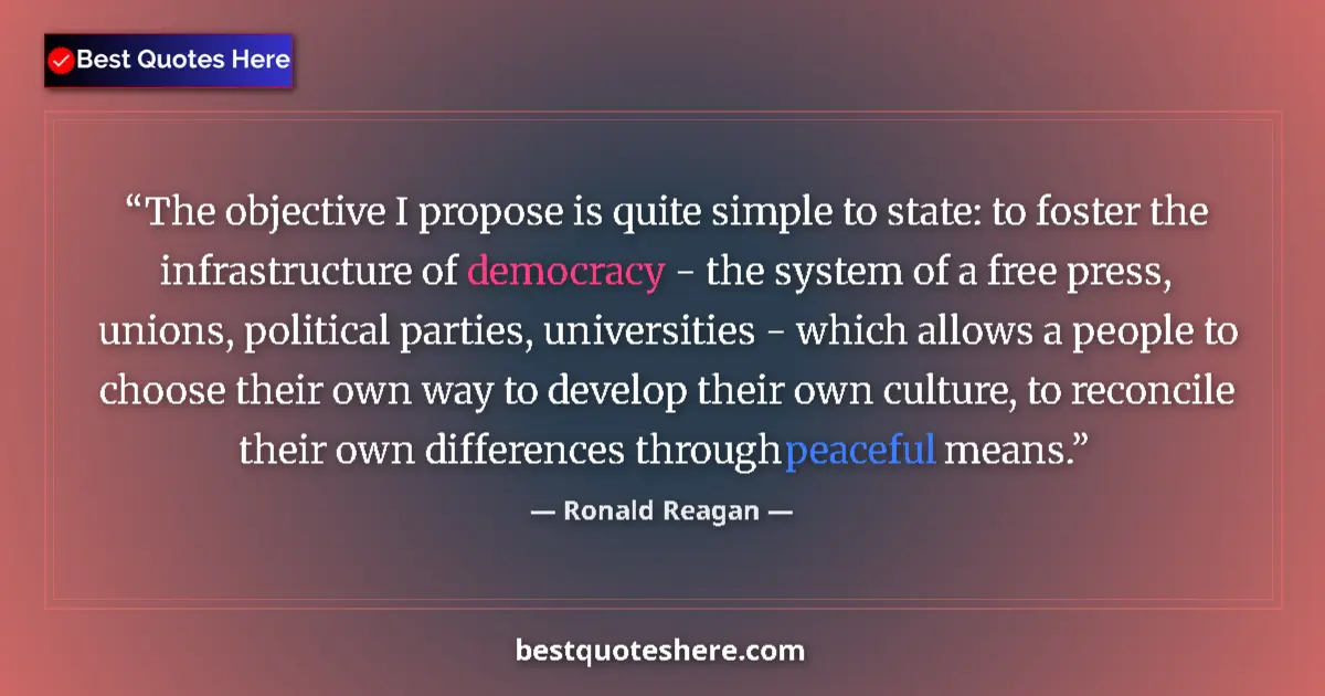 Quote by Ronald Reagan: The objective I propose is quite simple to state: to foster the infrastructure of democracy - the sy...