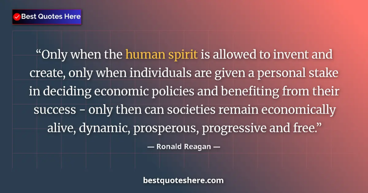 Quote by Ronald Reagan: Only when the human spirit is allowed to invent and create, only when individuals are given a person...