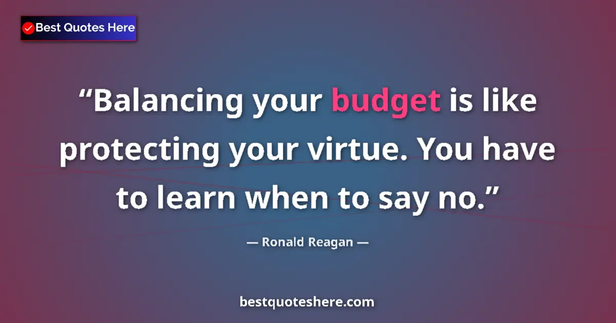Quote by Ronald Reagan: Balancing your budget is like protecting your virtue. You have to learn when to say no....
