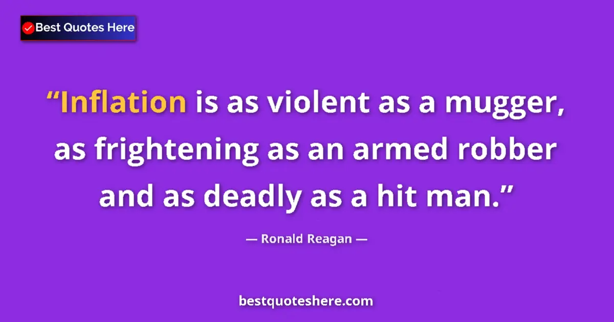 Quote by Ronald Reagan: Inflation is as violent as a mugger, as frightening as an armed robber and as deadly as a hit man....