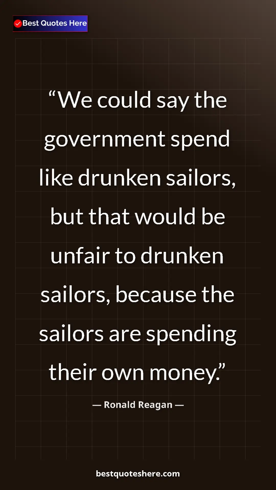 Pinterest quote poster by Ronald Reagan: "We could say the government spend like drunken sailors, but..."