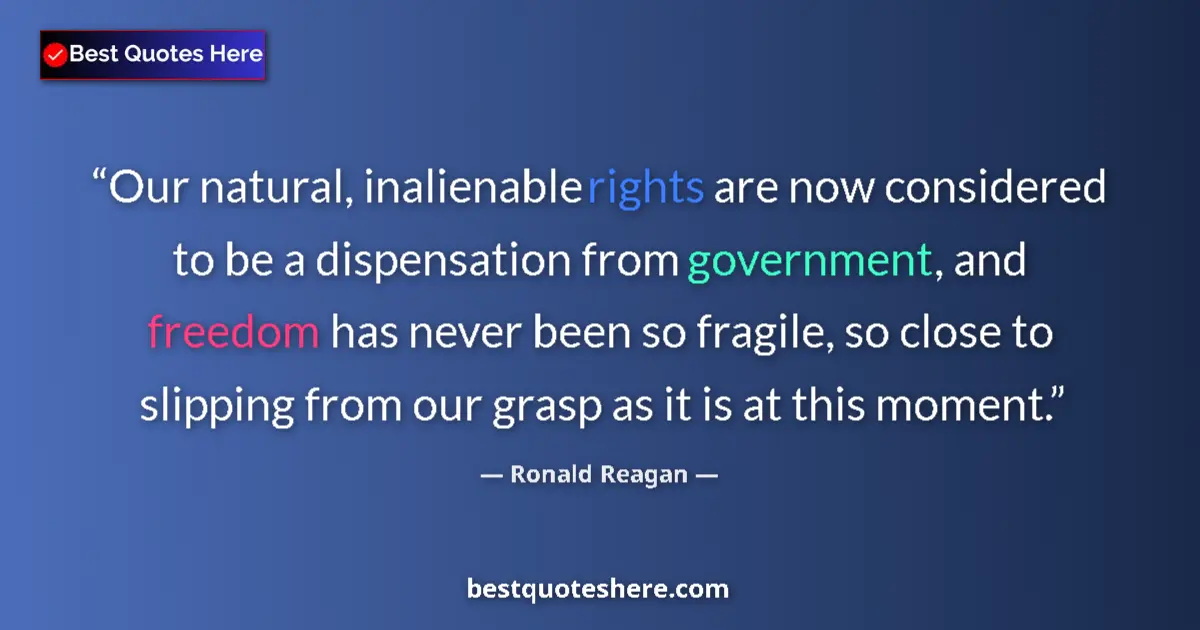Quote by Ronald Reagan: Our natural, inalienable rights are now considered