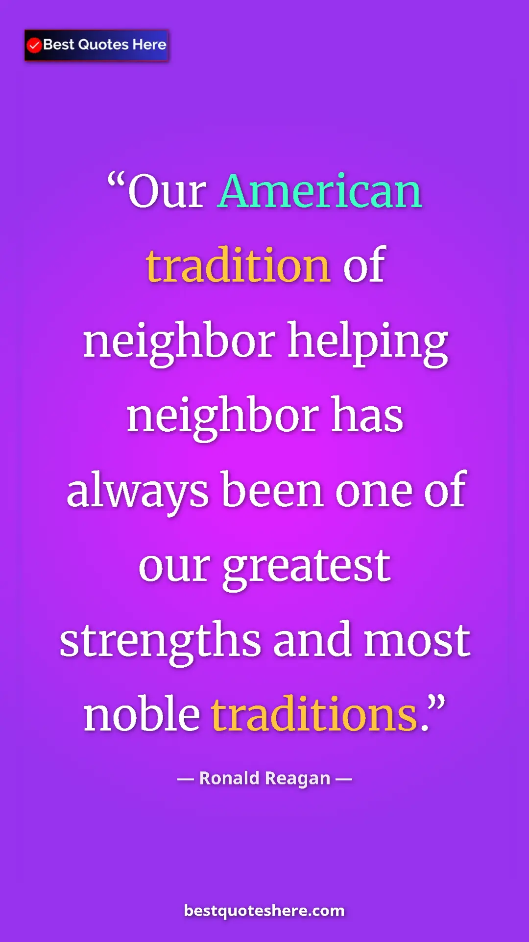 Ronald Reagan Quote Card: "Our American tradition of neighbor helping neighbor has alwa" Pinterest quote poster by Ronald Reagan: "Our American tradition of neighbor helping neighbor has alwa"