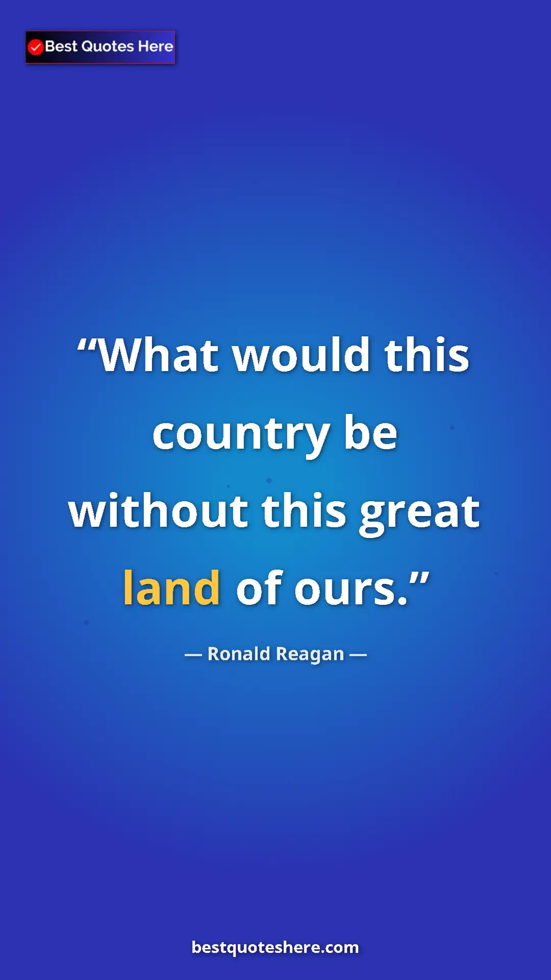 Ronald Reagan Quote Card: "What would this country be without this great land of ours." Pinterest quote poster by Ronald Reagan: "What would this country be without this great land of ours."