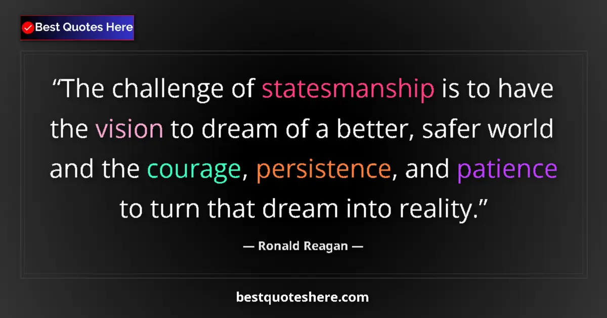 Quote by Ronald Reagan: The challenge of statesmanship is to have the vision to dream of a better, safer world and the coura...