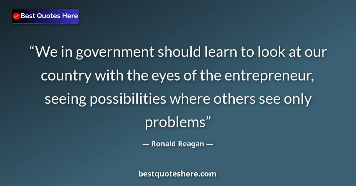 Quote by Ronald Reagan: We in government should learn to look at our country with the eyes of the entrepreneur, seeing possi...