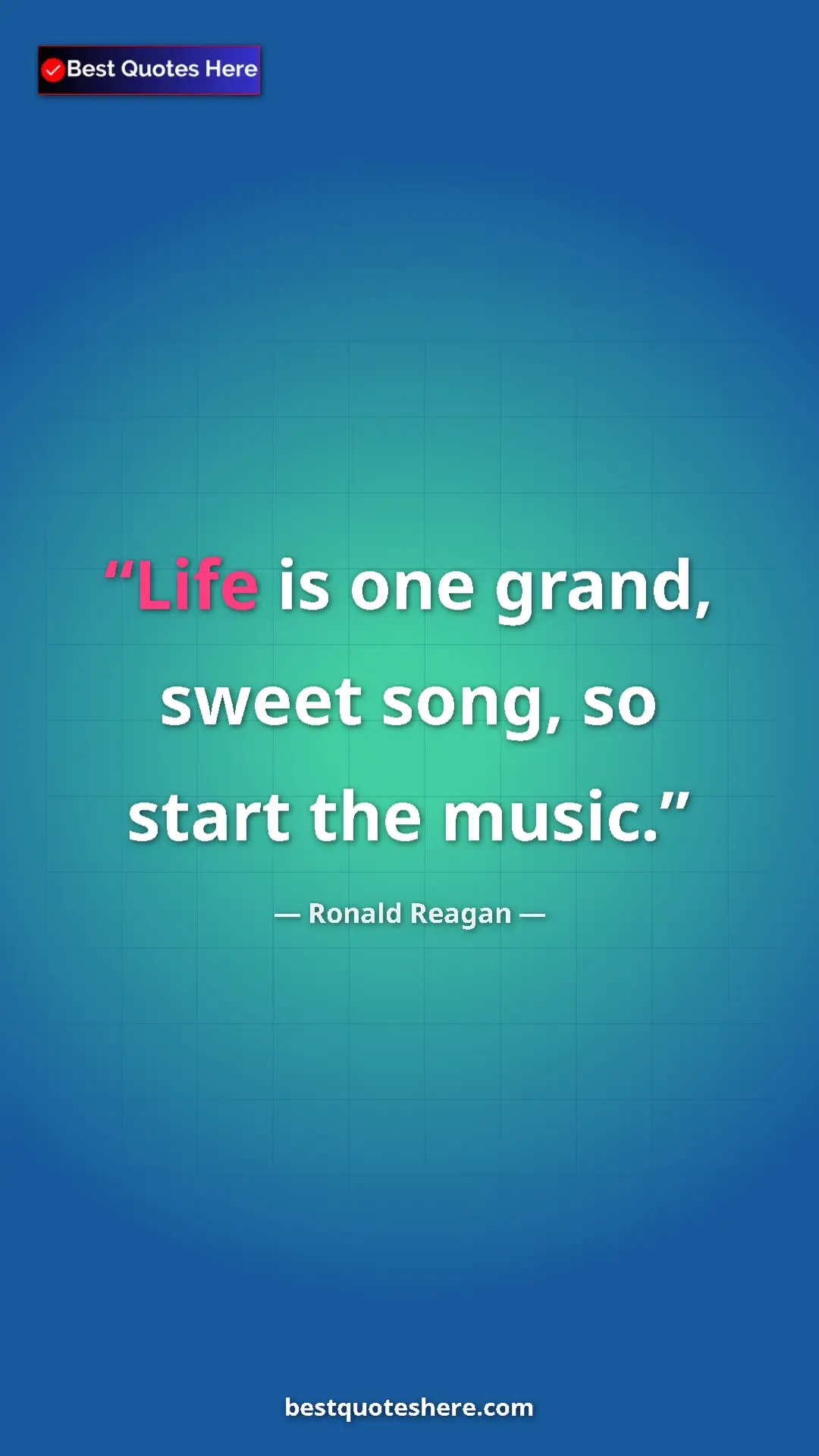 Pinterest quote poster by Ronald Reagan: "Life is one grand, sweet song, so start the music."