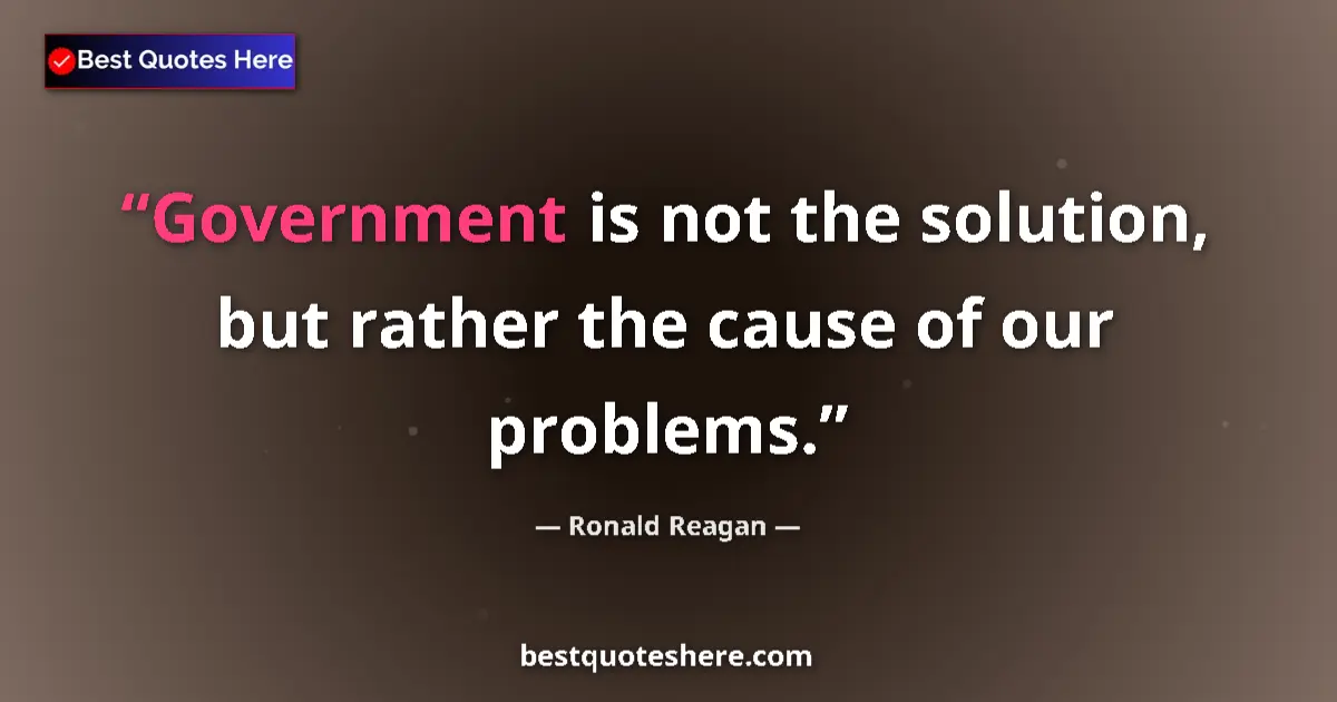 Quote by Ronald Reagan: Government is not the solution, but rather the cau