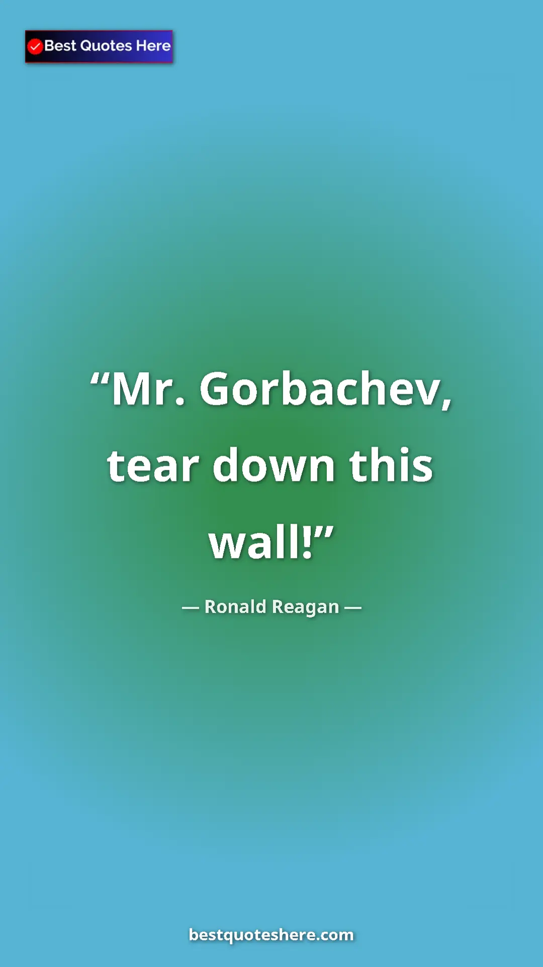 Ronald Reagan Quote Card: "Mr. Gorbachev, tear down this wall!" Pinterest quote poster by Ronald Reagan: "Mr. Gorbachev, tear down this wall!"