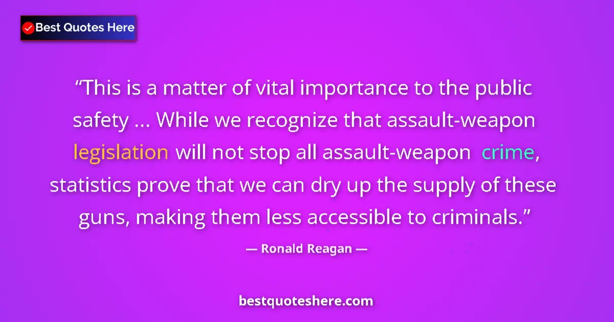 Quote by Ronald Reagan: This is a matter of vital importance to the public safety ... While we recognize that assault-weapon...
