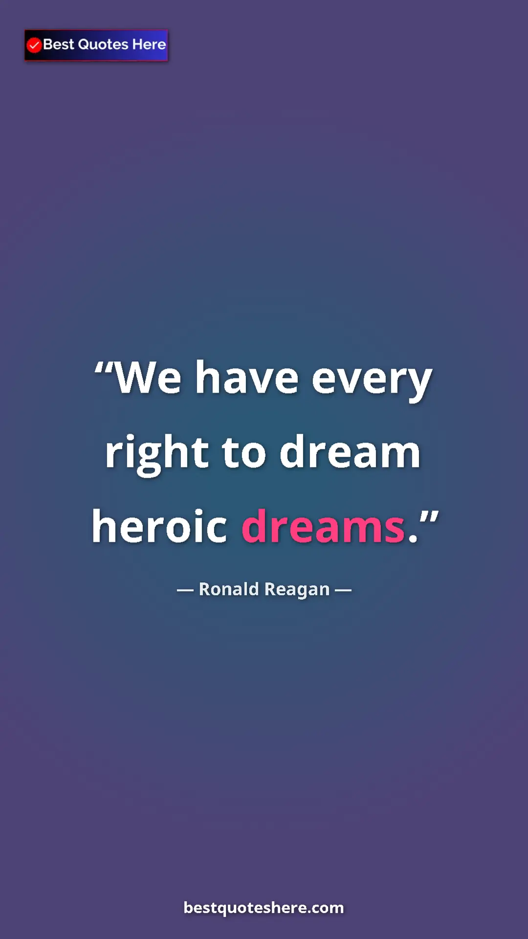Pinterest quote poster by Ronald Reagan: "We have every right to dream heroic dreams."