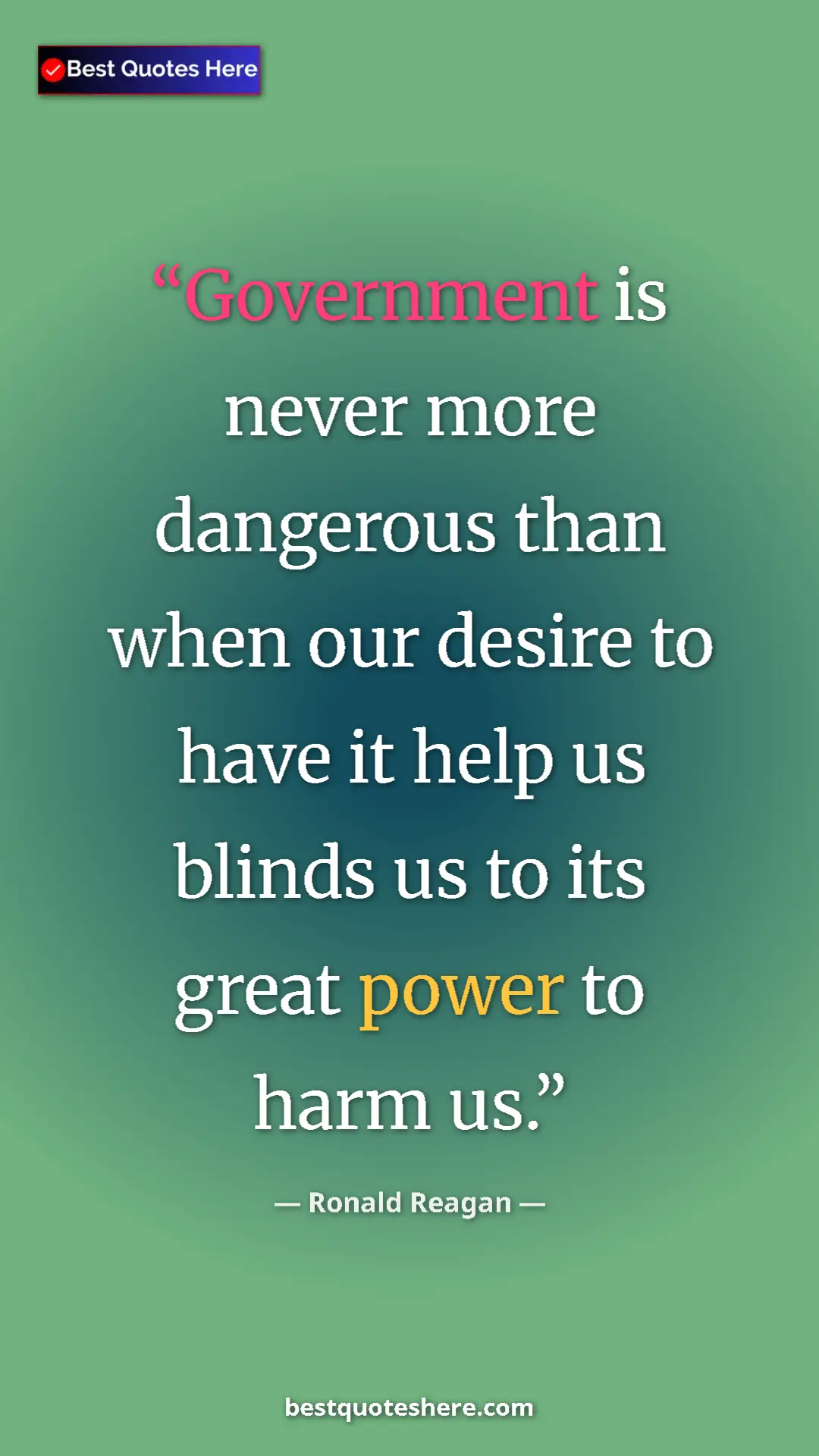 Pinterest quote poster by Ronald Reagan: "Government is never more dangerous than when our desire to..."