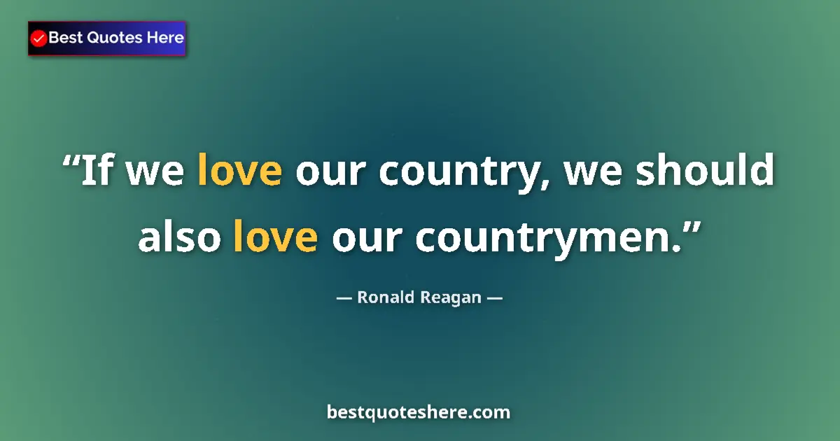 Quote by Ronald Reagan: If we love our country, we should also love our co
