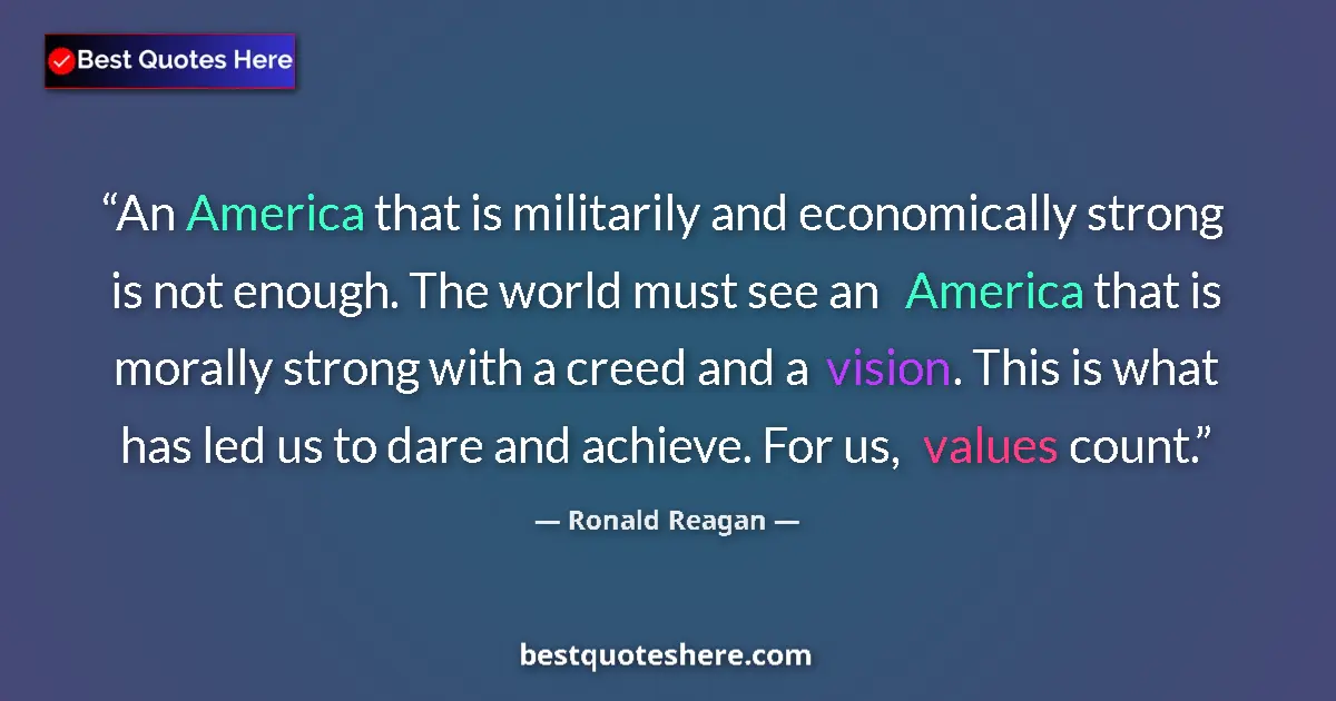Quote by Ronald Reagan: An America that is militarily and economically strong is not enough. The world must see an America t...