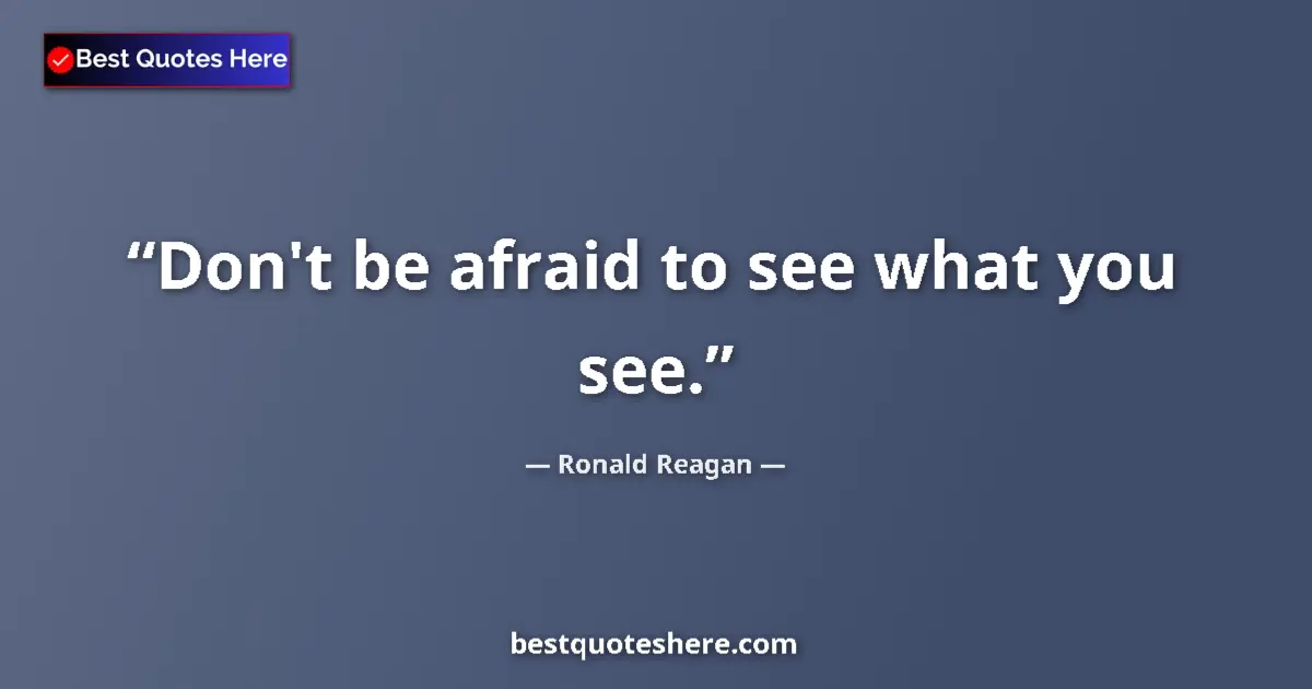 Quote by Ronald Reagan: Don't be afraid to see what you see.