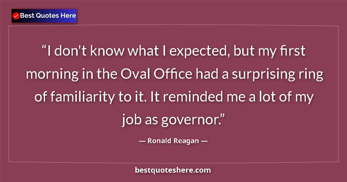 Quote by Ronald Reagan: I don't know what I expected, but my first morning