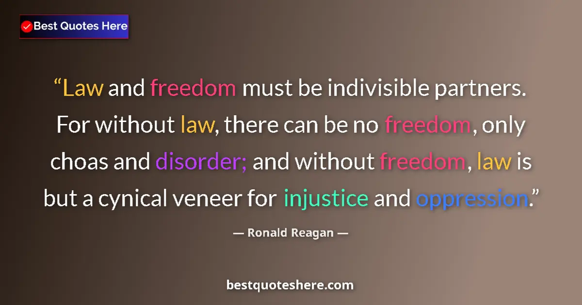 Quote by Ronald Reagan: Law and freedom must be indivisible partners. For without law, there can be no freedom, only choas a...