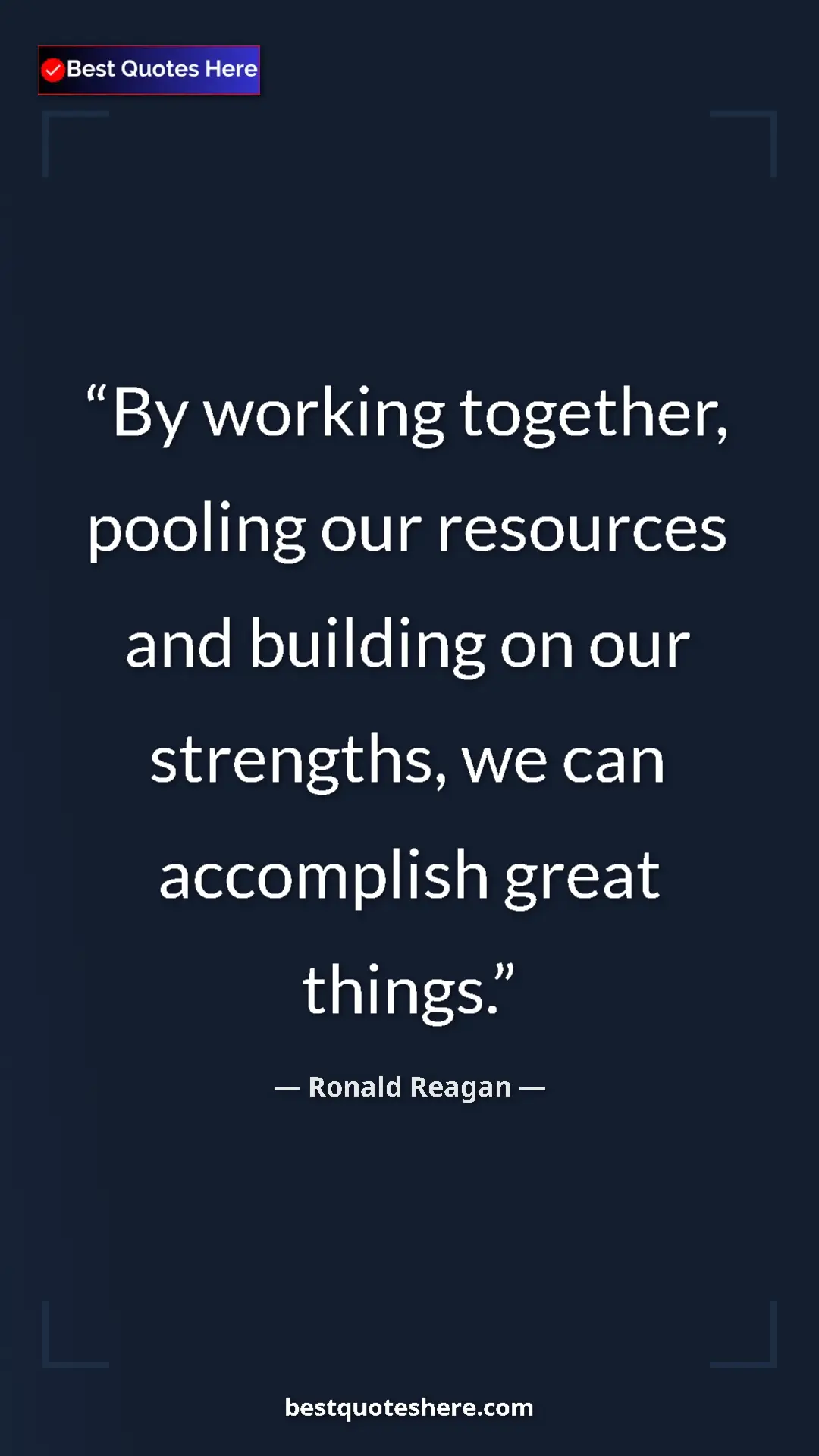Pinterest quote poster by Ronald Reagan: "By working together, pooling our resources and building on..."