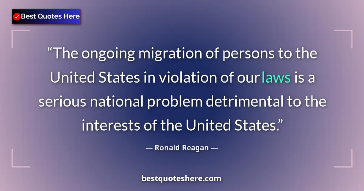Quote by Ronald Reagan: The ongoing migration of persons to the United States in violation of our laws is a serious national...