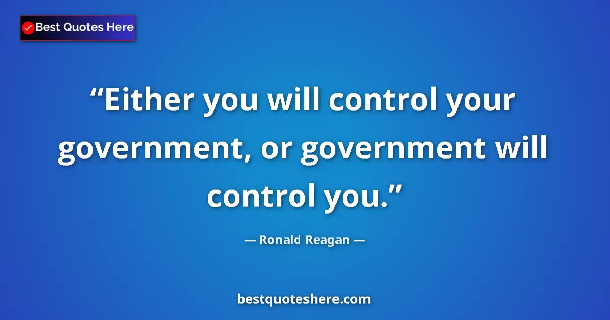 Quote by Ronald Reagan: Either you will control your government, or govern