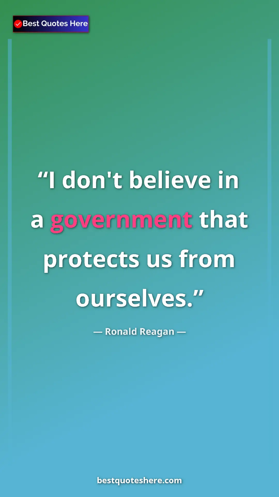 Pinterest quote poster by Ronald Reagan: "I don't believe in a government that protects us from..."