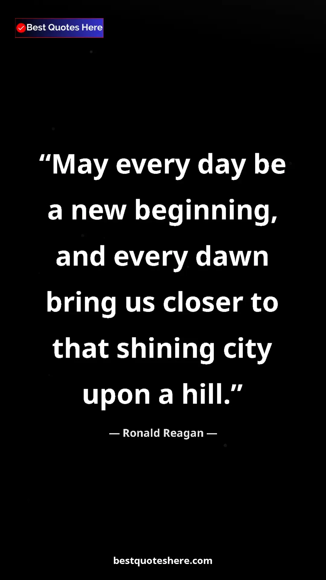 Pinterest quote poster by Ronald Reagan: "May every day be a new beginning, and every dawn bring us..."