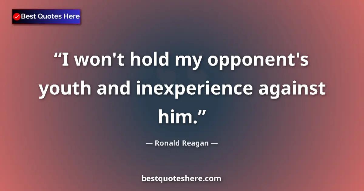 Image for the quote by Ronald Reagan: I won't hold my opponent's youth and inexperience against him....