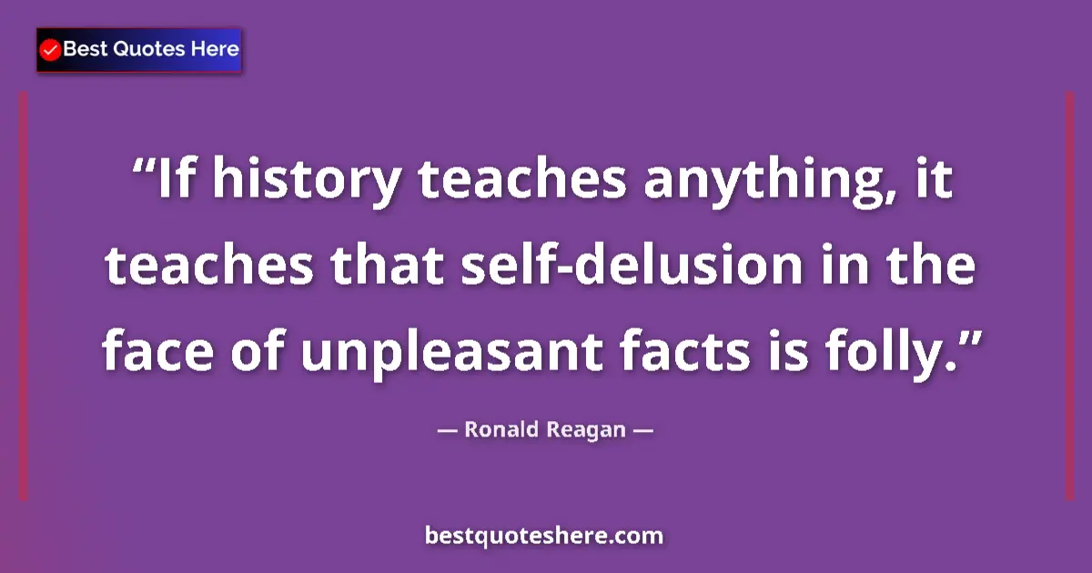 Ronald Reagan quote: "If history teaches anything, it teaches that self-delusion..."