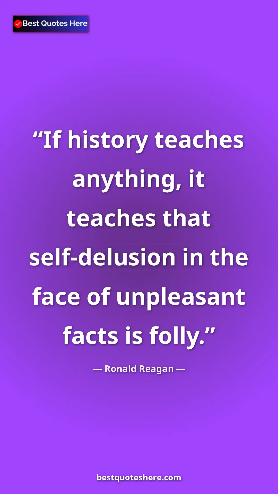 Pinterest quote poster by Ronald Reagan: "If history teaches anything, it teaches that self-delusion..."