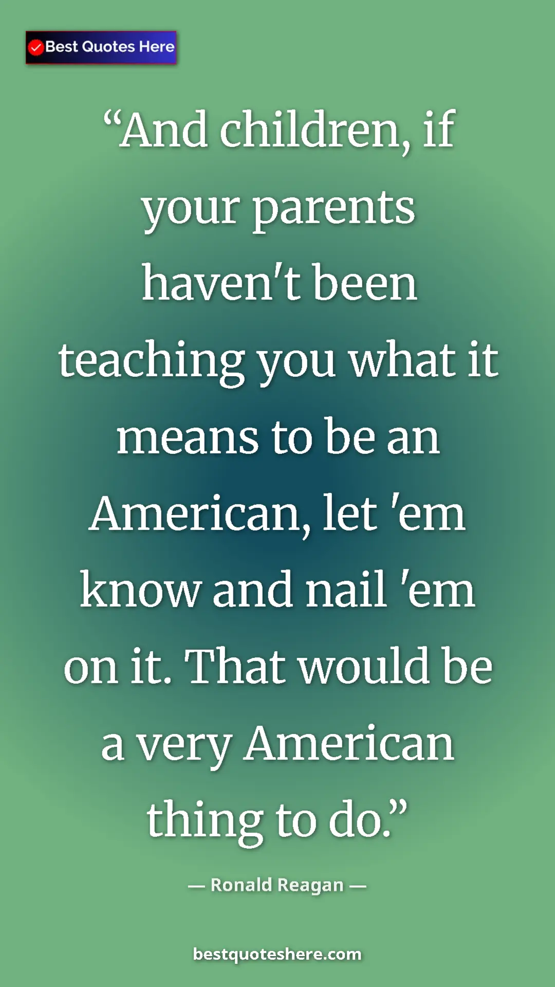 Pinterest quote poster by Ronald Reagan: "And children, if your parents haven't been teaching you..."