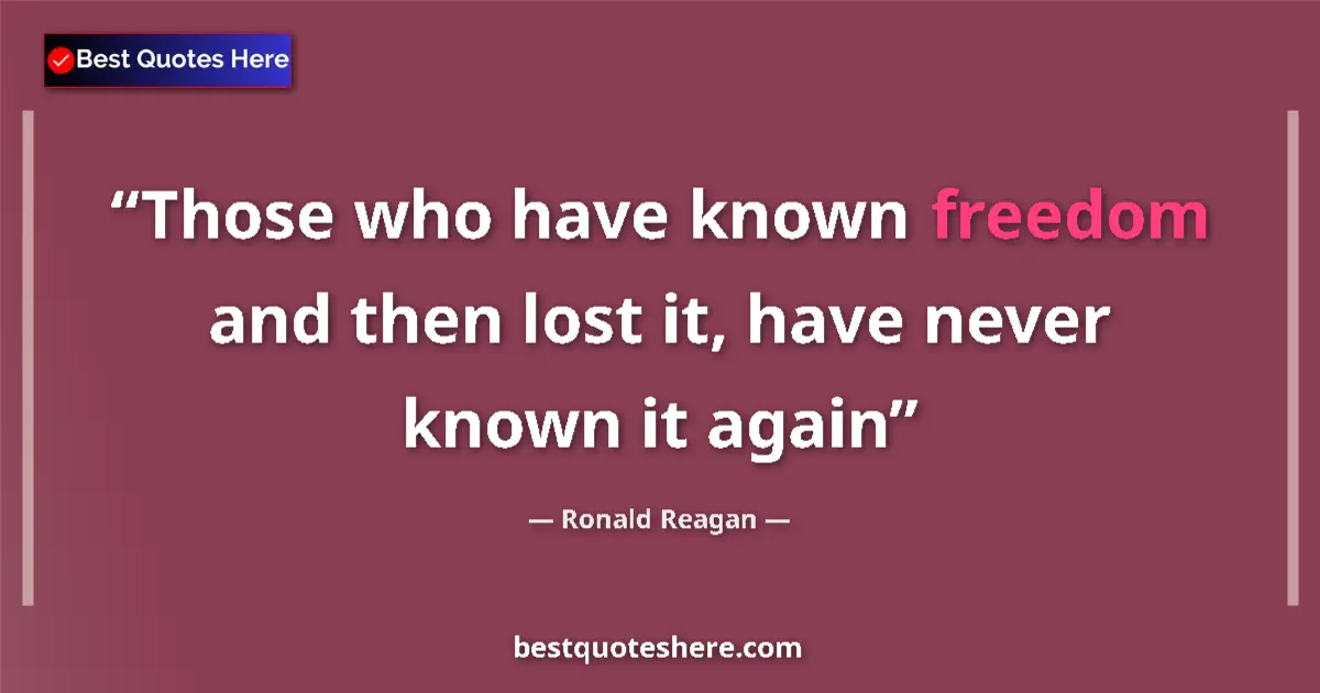 Quote by Ronald Reagan: Those who have known freedom and then lost it, have never known it again...