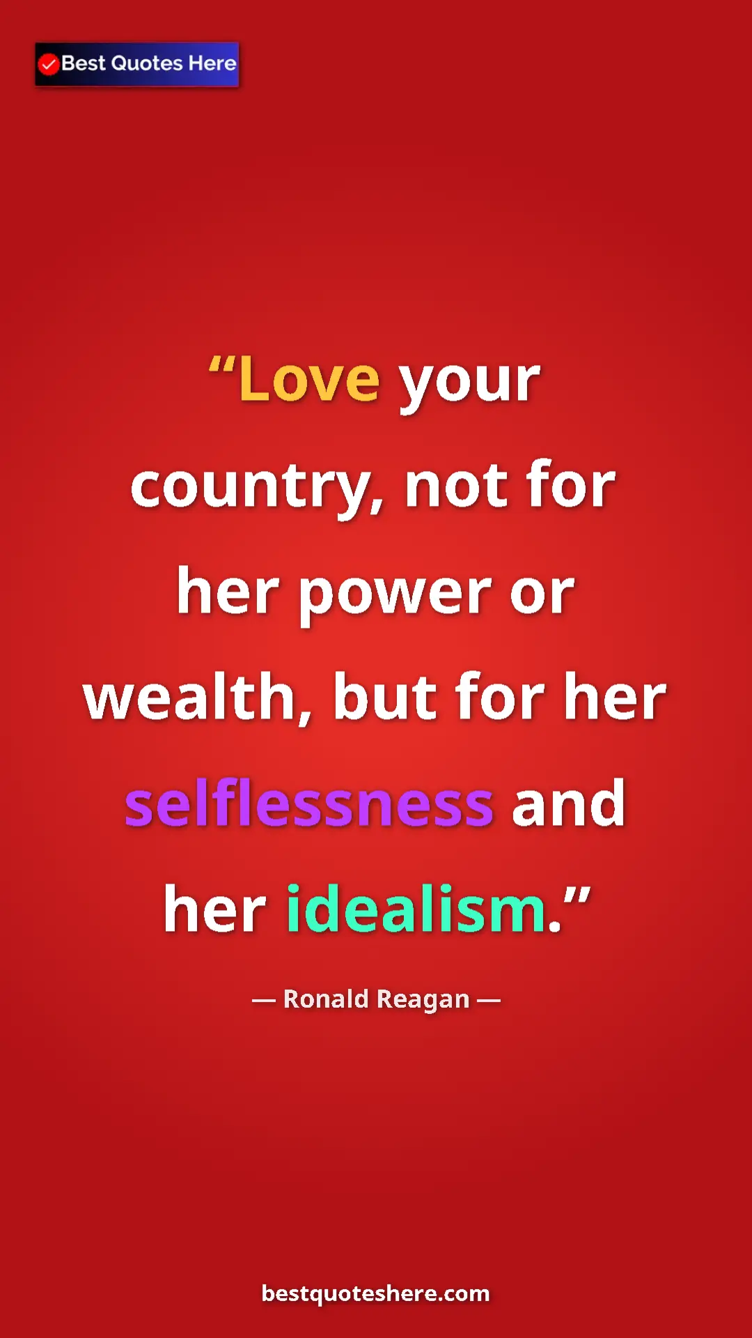 Pinterest quote poster by Ronald Reagan: "Love your country, not for her power or wealth, but for her..."