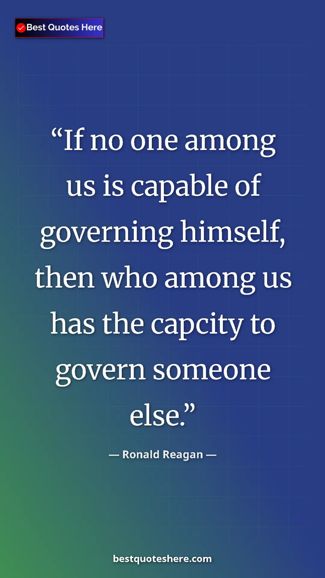 Ronald Reagan Quote Card: "If no one among us is capable of governing himself, then..." Pinterest quote poster by Ronald Reagan: "If no one among us is capable of governing himself, then..."