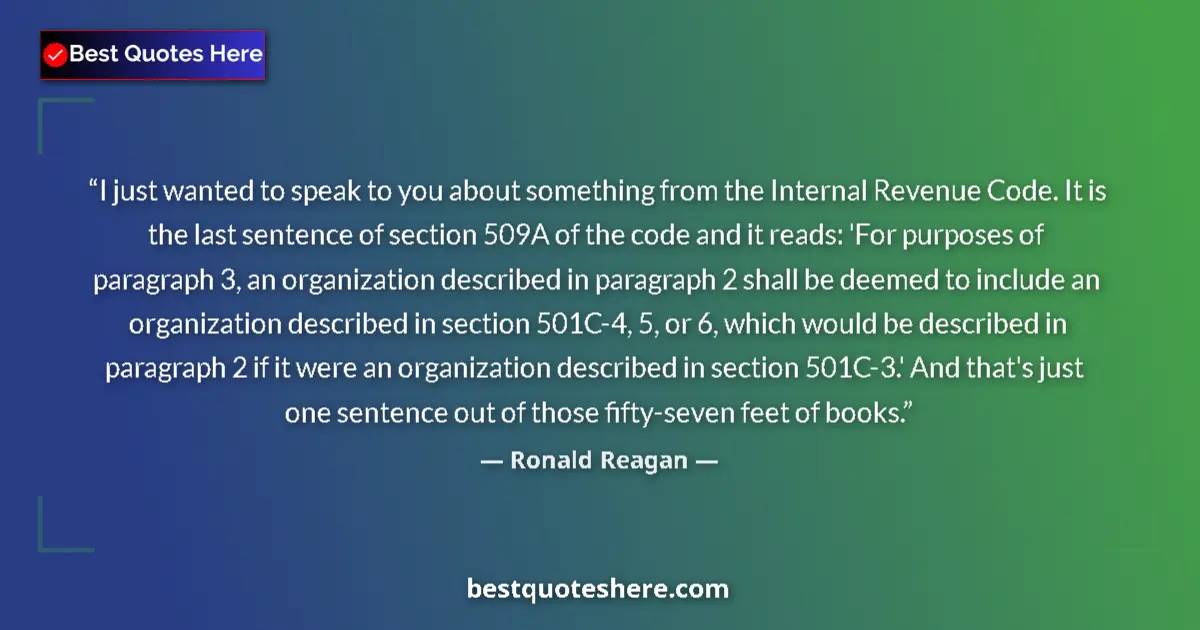 Quote by Ronald Reagan: I just wanted to speak to you about something from the Internal Revenue Code. It is the last sentenc...