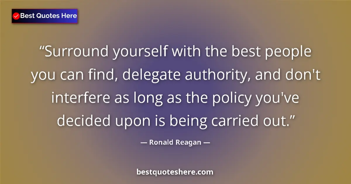 Image for the quote by Ronald Reagan: Surround yourself with the best people you can find, delegate authority, and don't interfere as long...