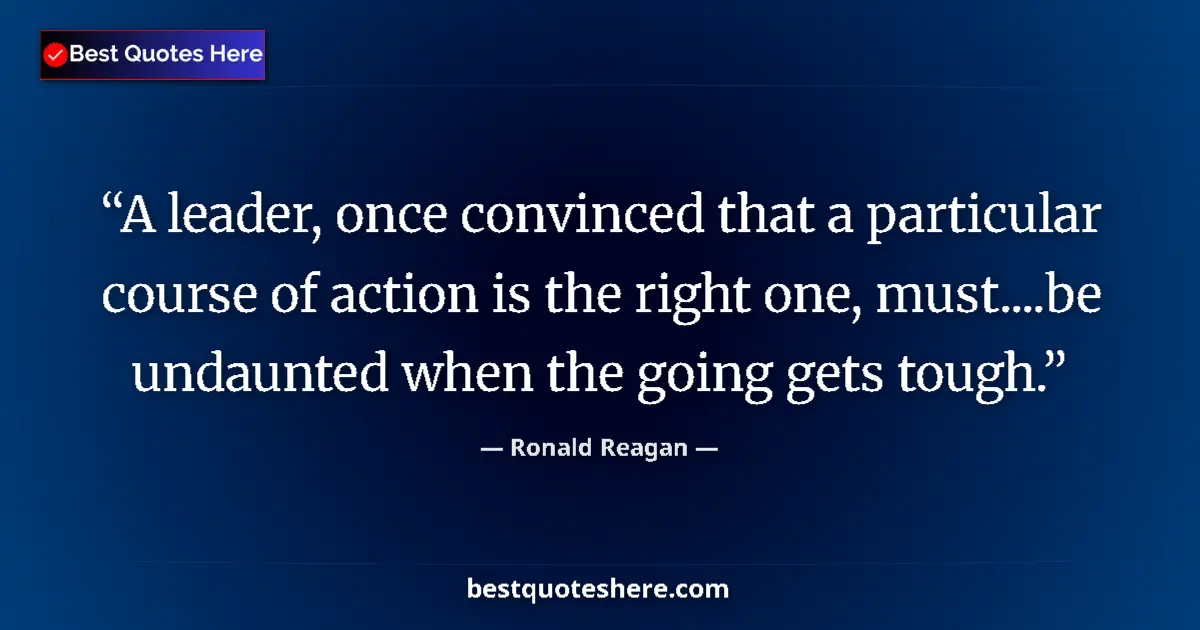 Quote by Ronald Reagan: A leader, once convinced that a particular course 